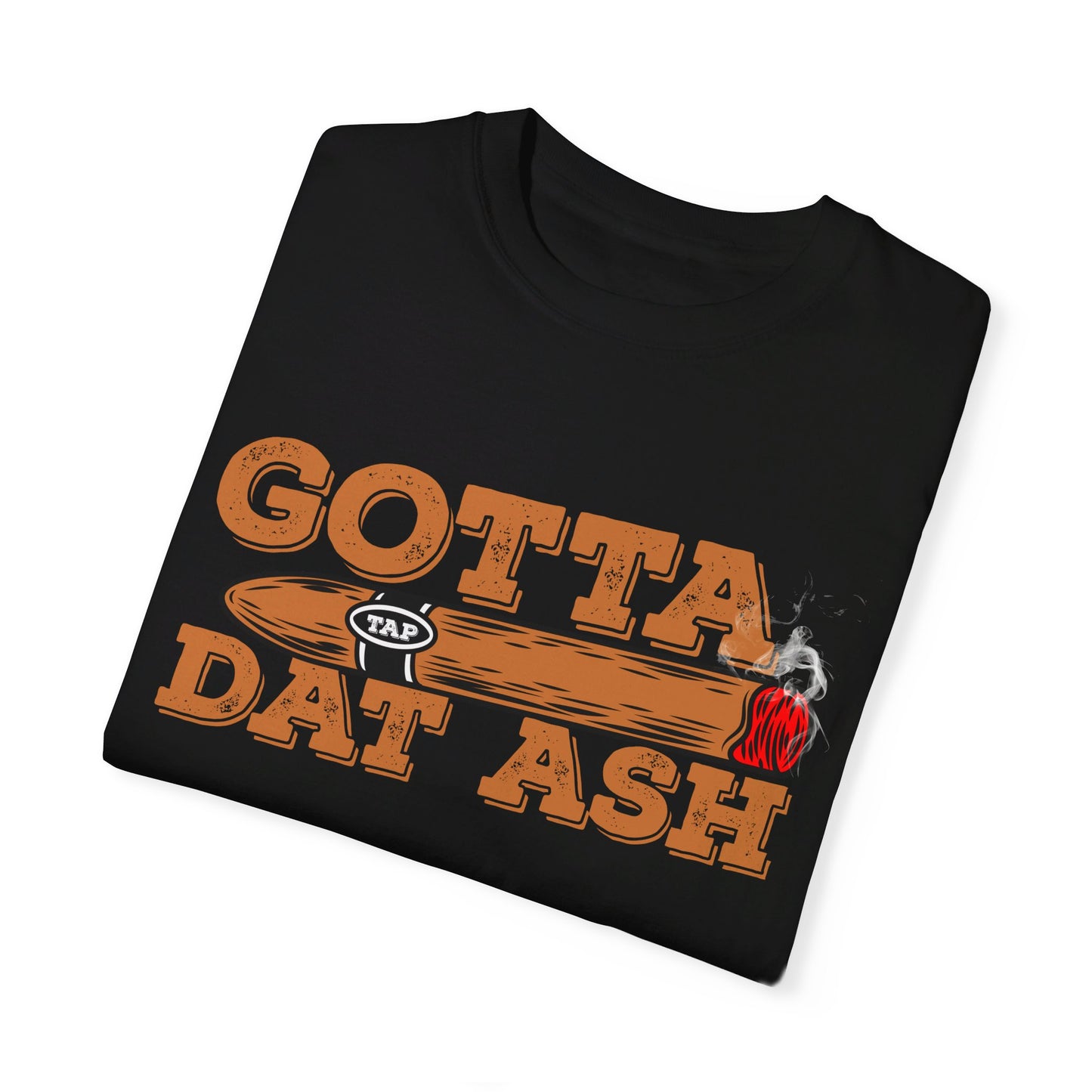 Gotta Tap Dat Ash" Funny Comfort Colors 1717 T-Shirt – Hilarious Graphic Tee for Fun-Loving People, Soft & Stylish, Perfect for Humor Lovers