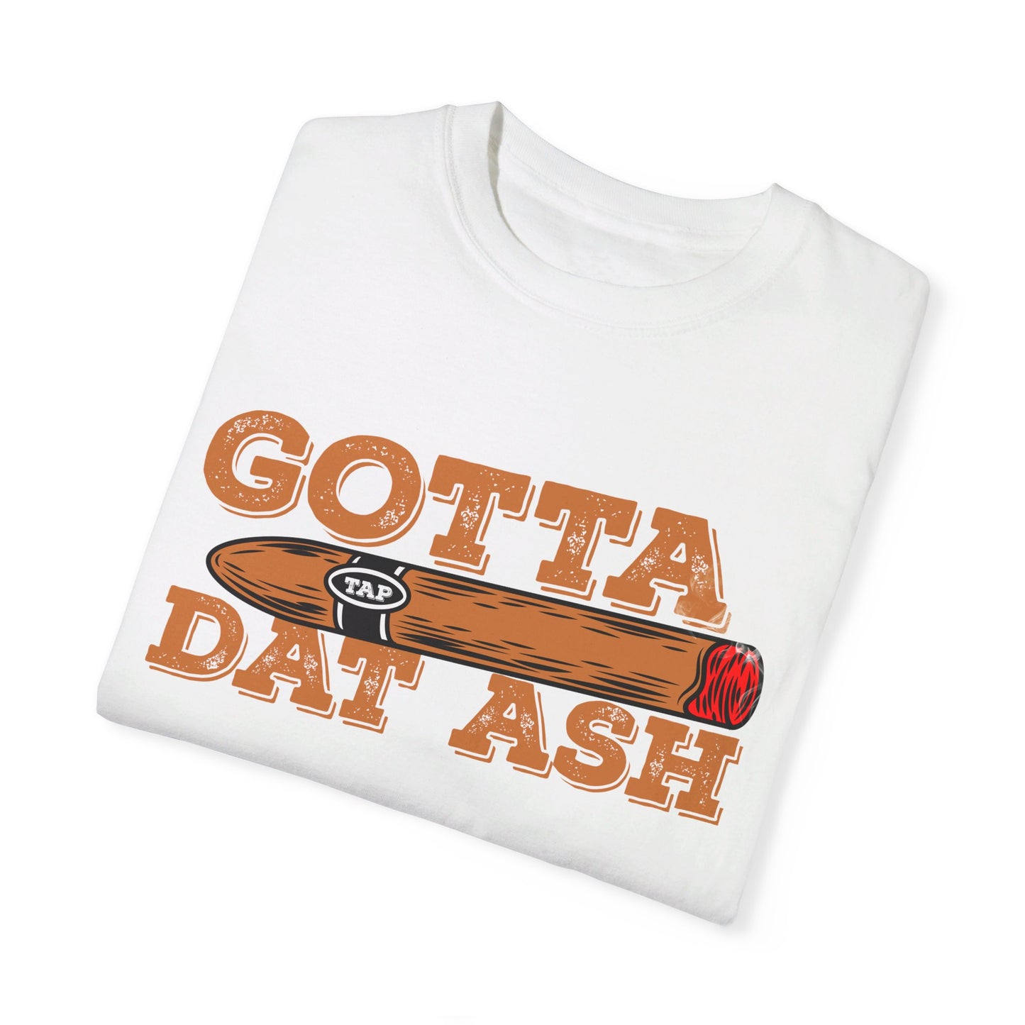 Gotta Tap Dat Ash" Funny Comfort Colors 1717 T-Shirt – Hilarious Graphic Tee for Fun-Loving People, Soft & Stylish, Perfect for Humor Lovers