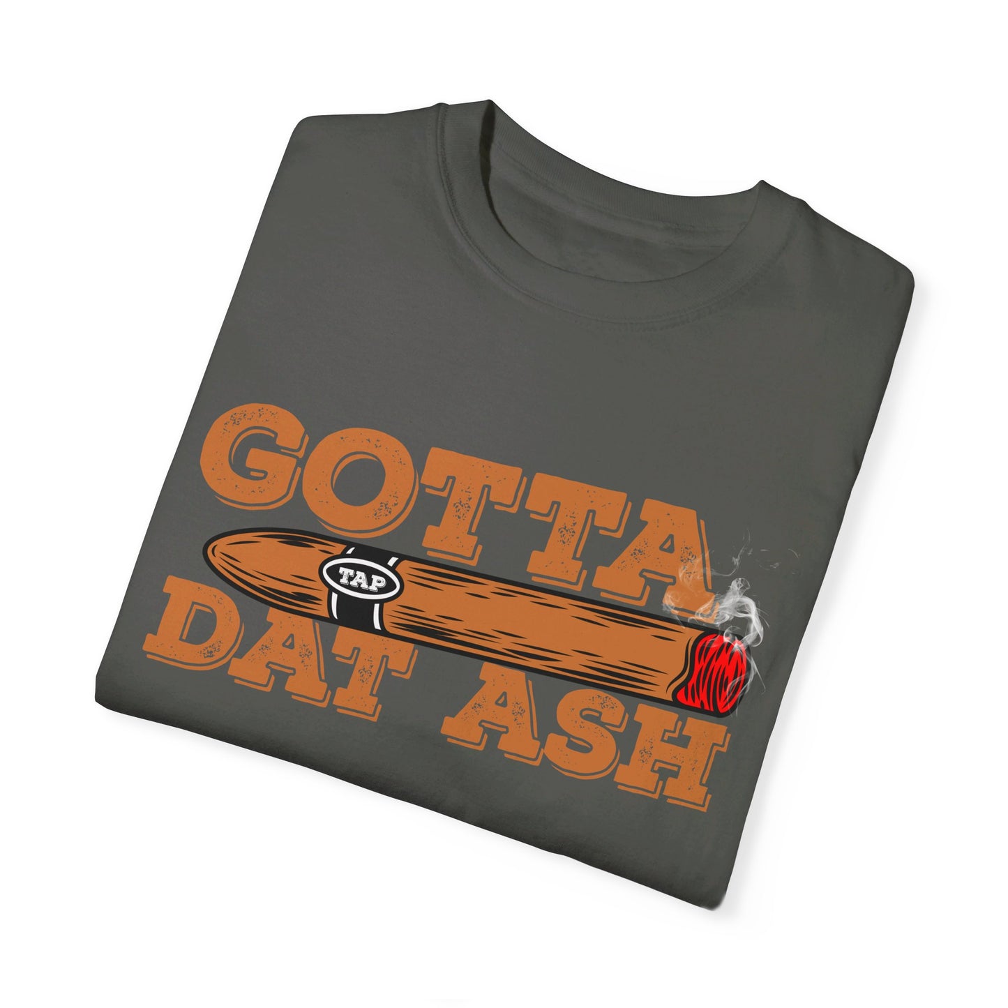Gotta Tap Dat Ash" Funny Comfort Colors 1717 T-Shirt – Hilarious Graphic Tee for Fun-Loving People, Soft & Stylish, Perfect for Humor Lovers