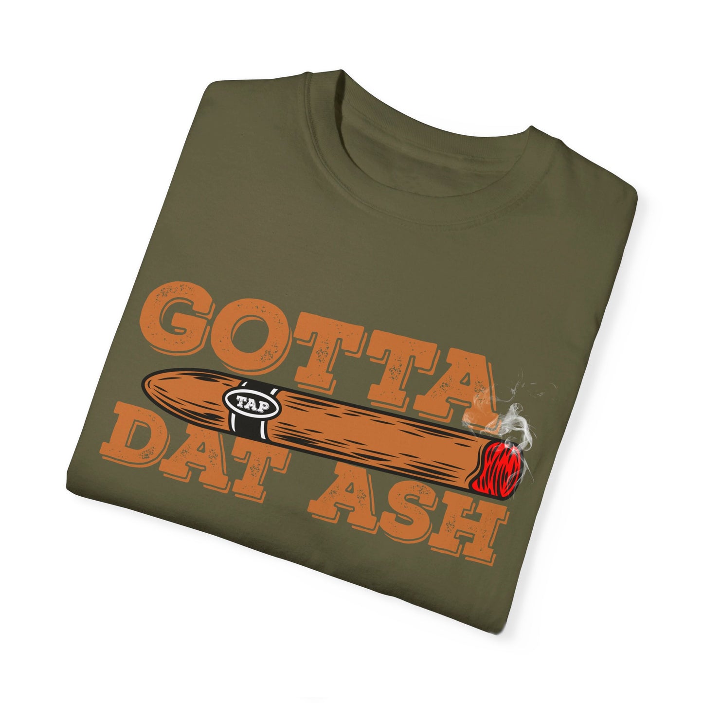 Gotta Tap Dat Ash" Funny Comfort Colors 1717 T-Shirt – Hilarious Graphic Tee for Fun-Loving People, Soft & Stylish, Perfect for Humor Lovers