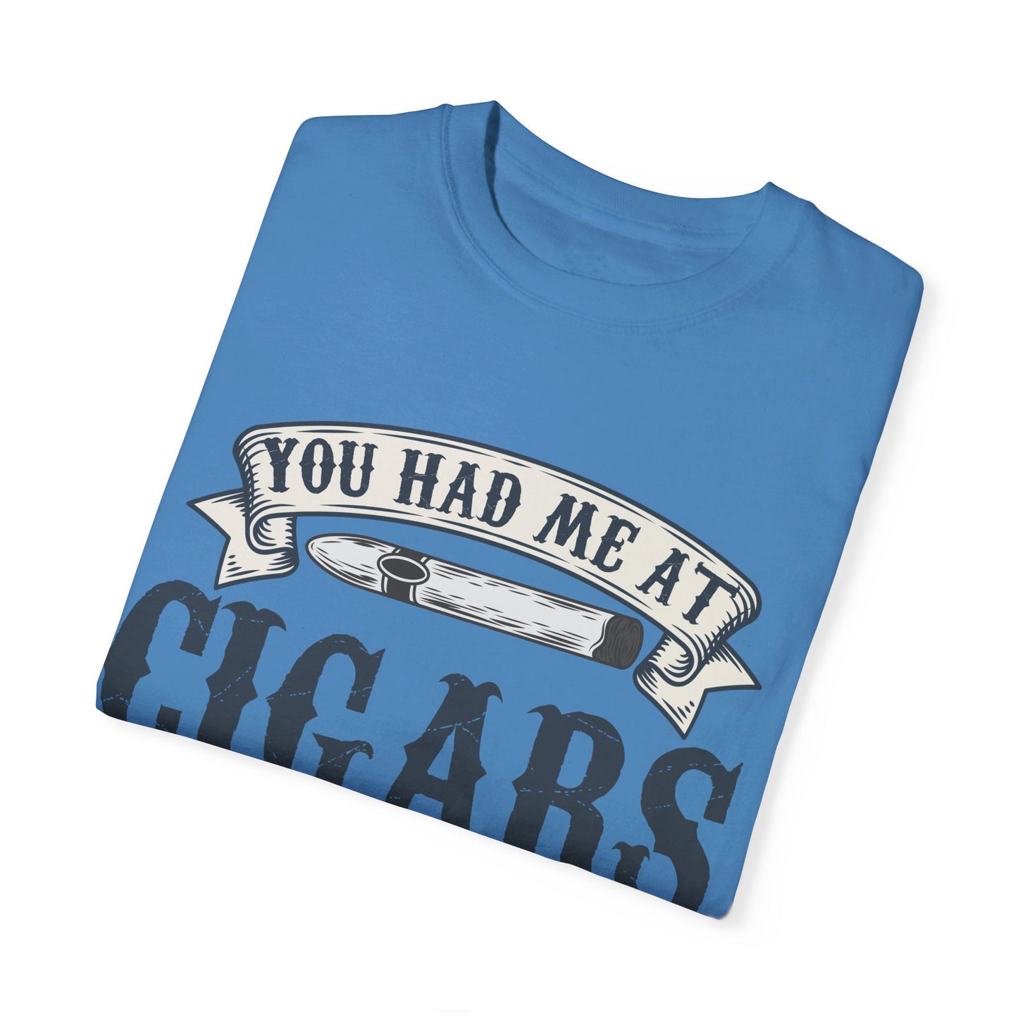 You Had Me At Cigars Comfort Color 1717