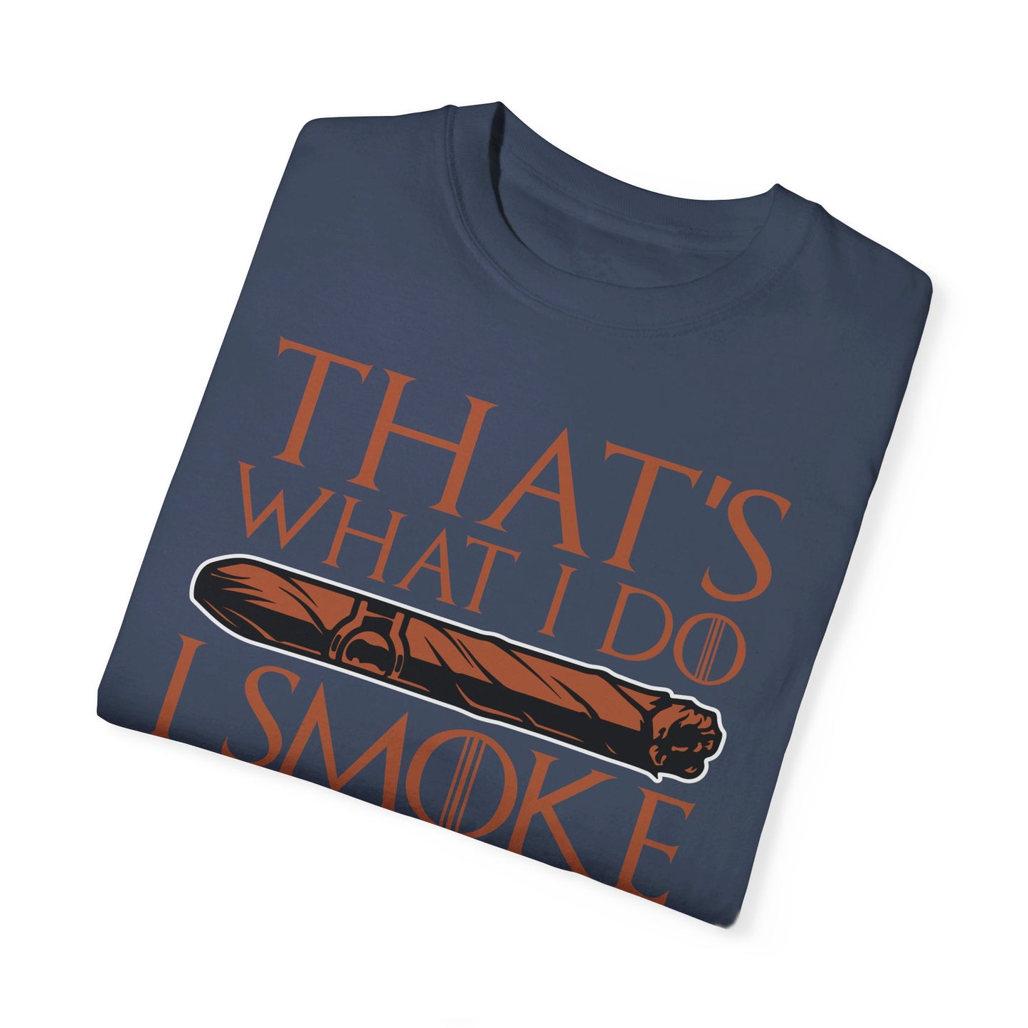 That's What I Do, I Smoke Cigars & Know Things" Funny T-Shirt | Cigar Smoking Shirt | Cigar Smoker | Gift for a Cigar Smoker