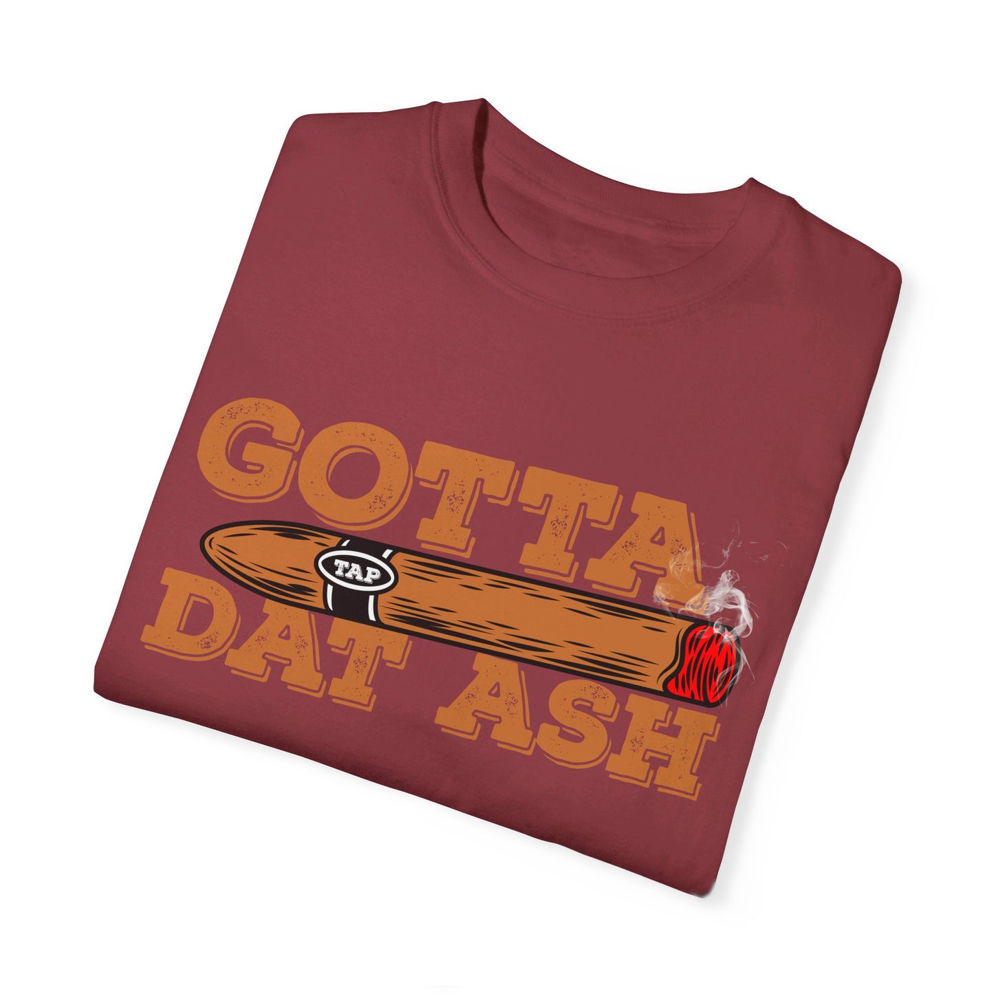 Gotta Tap Dat Ash" Funny Comfort Colors 1717 T-Shirt – Hilarious Graphic Tee for Fun-Loving People, Soft & Stylish, Perfect for Humor Lovers