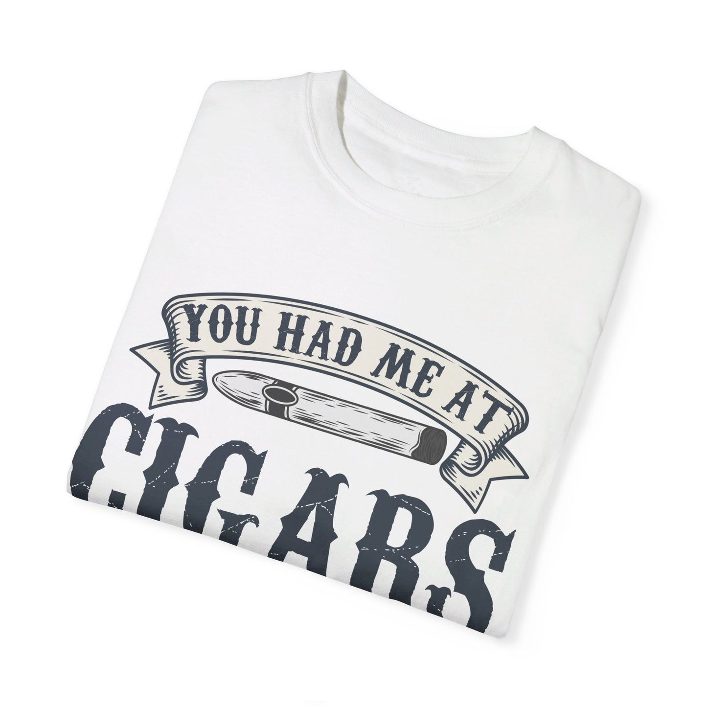 You Had Me At Cigars Comfort Color 1717
