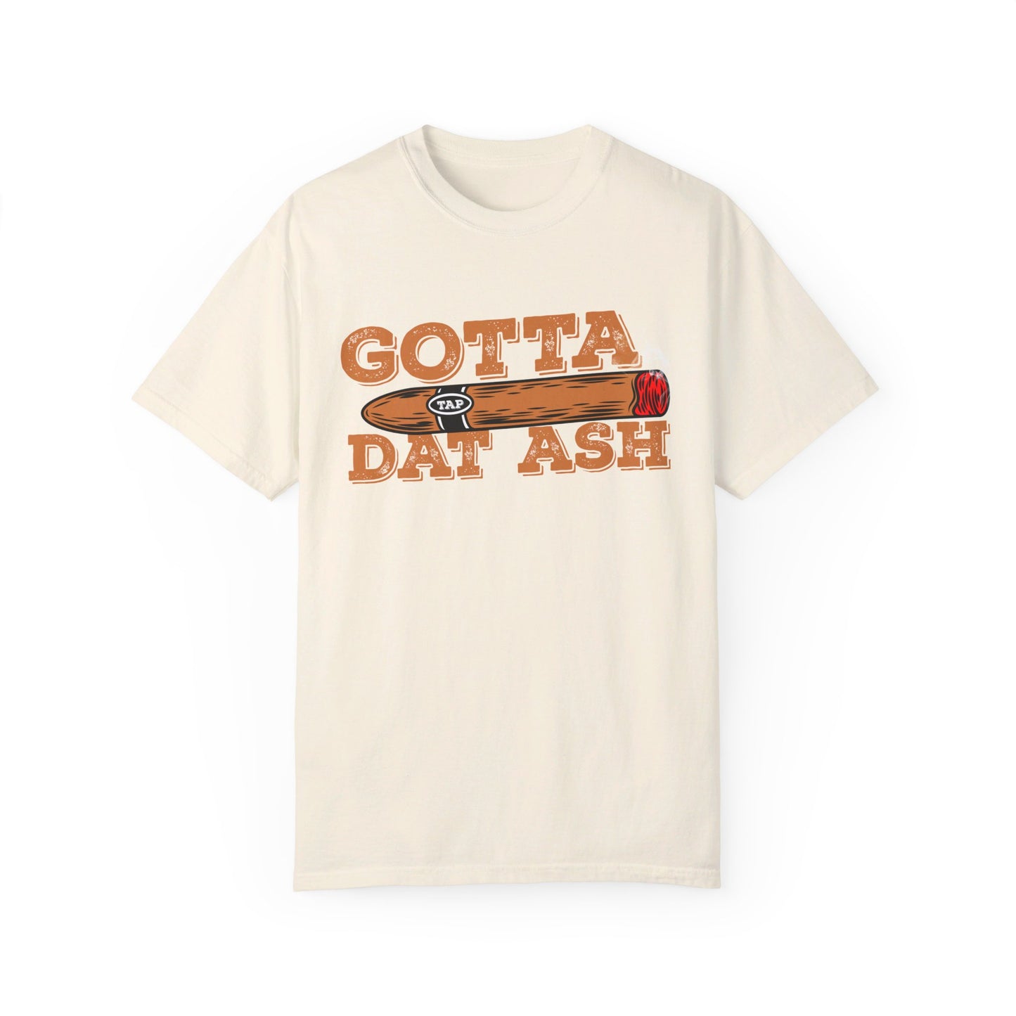 Gotta Tap Dat Ash" Funny Comfort Colors 1717 T-Shirt – Hilarious Graphic Tee for Fun-Loving People, Soft & Stylish, Perfect for Humor Lovers