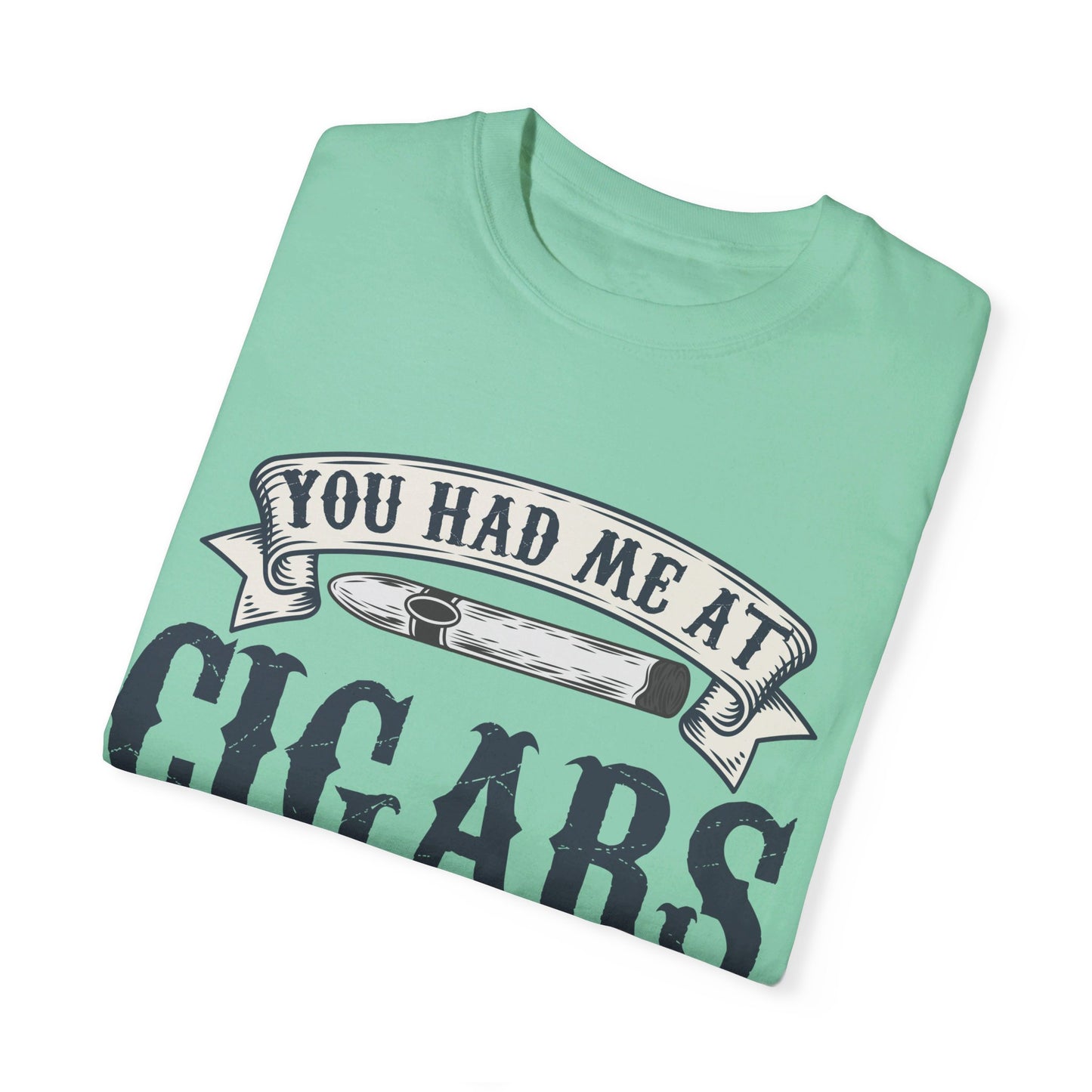 You Had Me At Cigars Comfort Color 1717