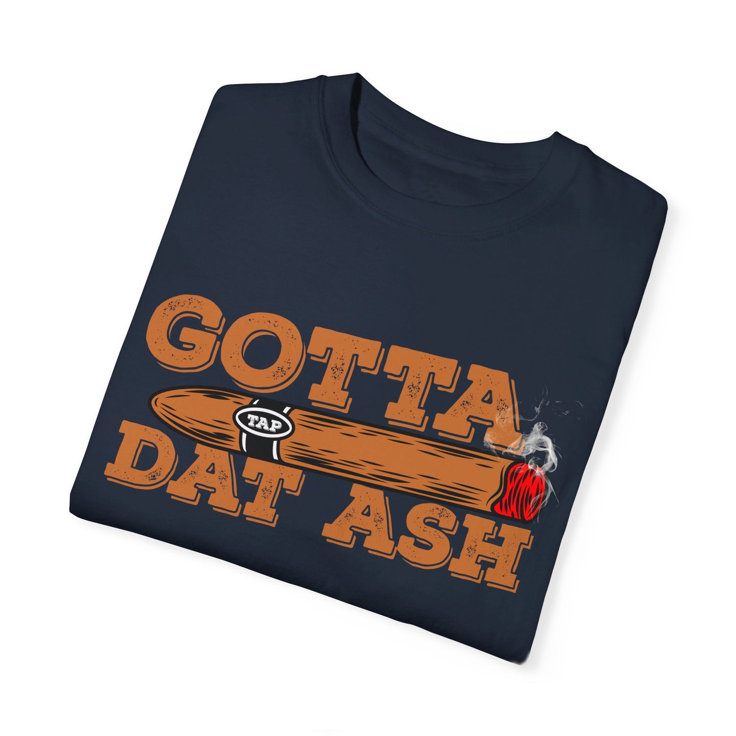 Gotta Tap Dat Ash" Funny Comfort Colors 1717 T-Shirt – Hilarious Graphic Tee for Fun-Loving People, Soft & Stylish, Perfect for Humor Lovers