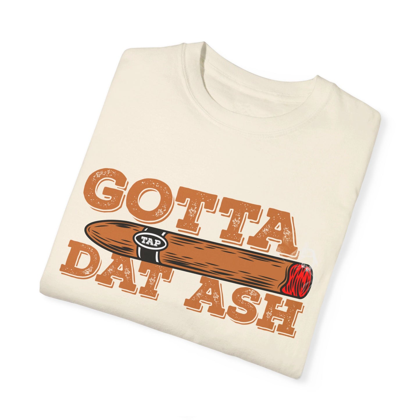 Gotta Tap Dat Ash" Funny Comfort Colors 1717 T-Shirt – Hilarious Graphic Tee for Fun-Loving People, Soft & Stylish, Perfect for Humor Lovers