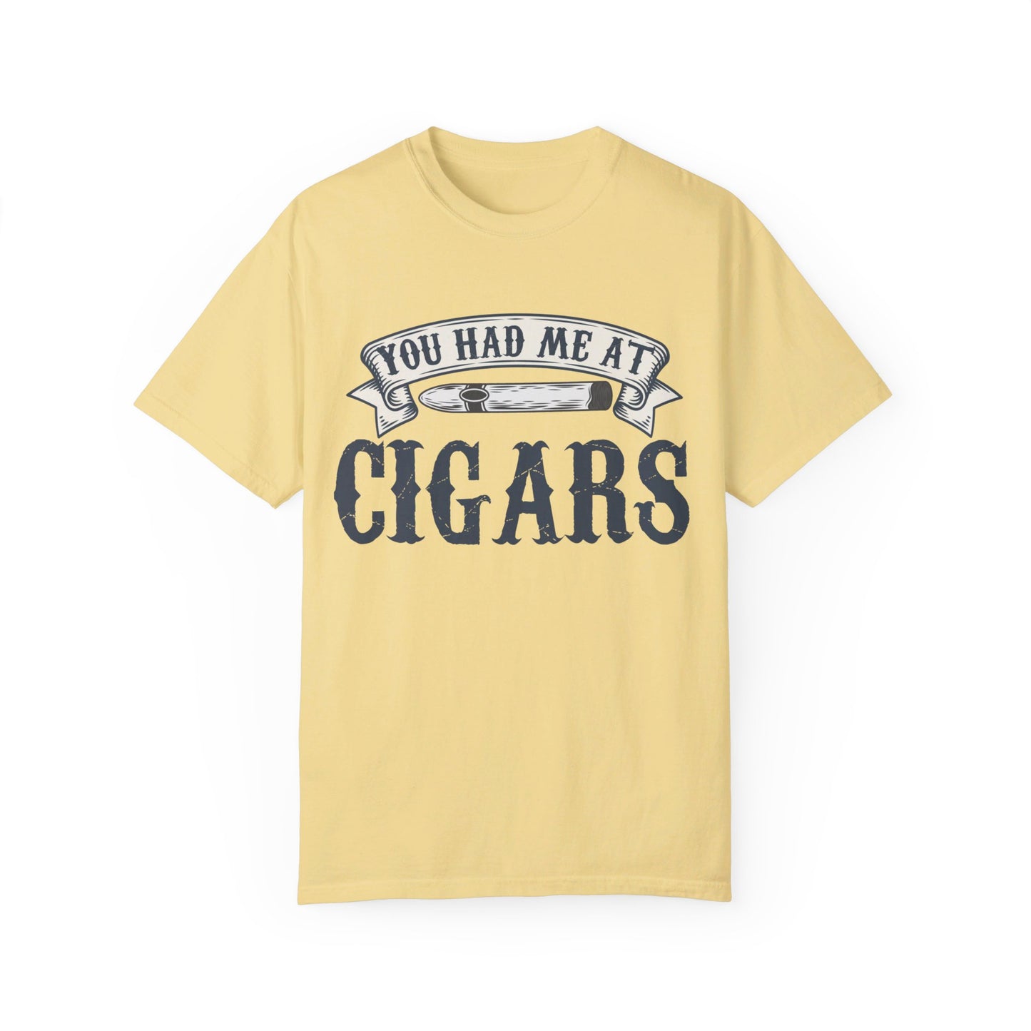 You Had Me At Cigars Comfort Color 1717
