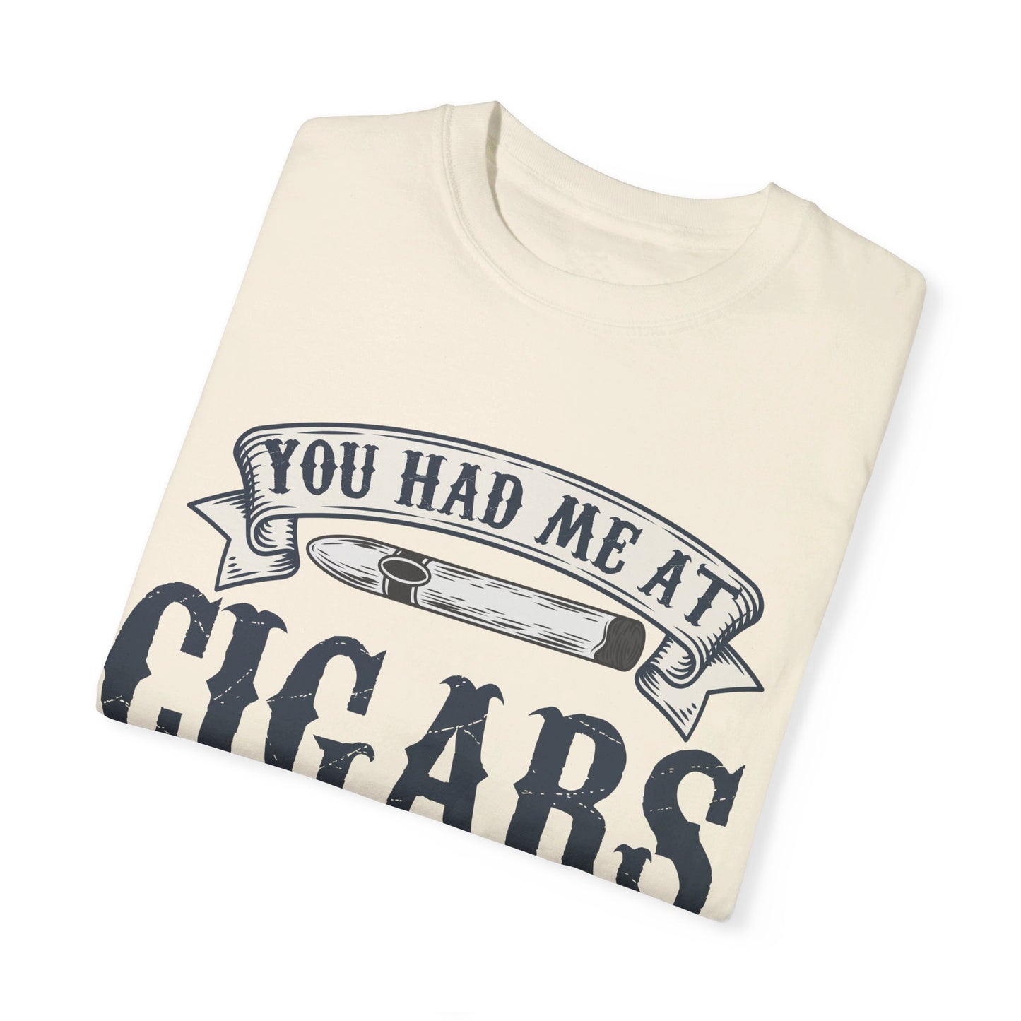 You Had Me At Cigars Comfort Color 1717