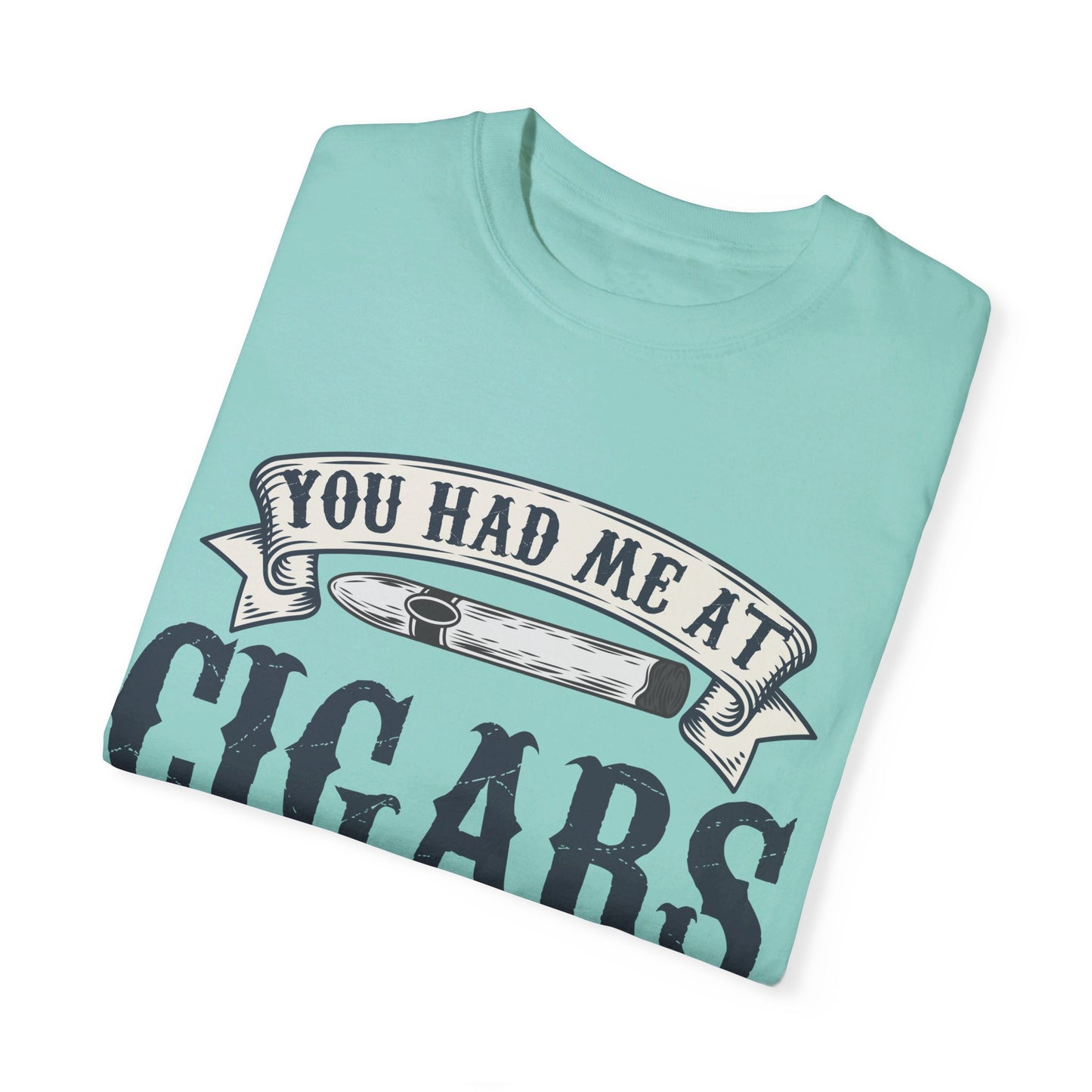 You Had Me At Cigars Comfort Color 1717