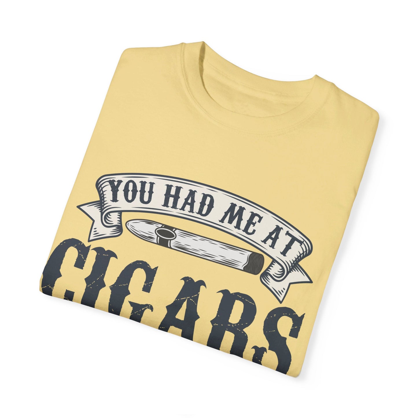 You Had Me At Cigars Comfort Color 1717