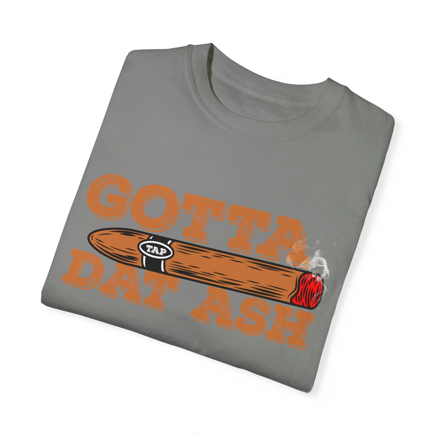 Gotta Tap Dat Ash" Funny Comfort Colors 1717 T-Shirt – Hilarious Graphic Tee for Fun-Loving People, Soft & Stylish, Perfect for Humor Lovers
