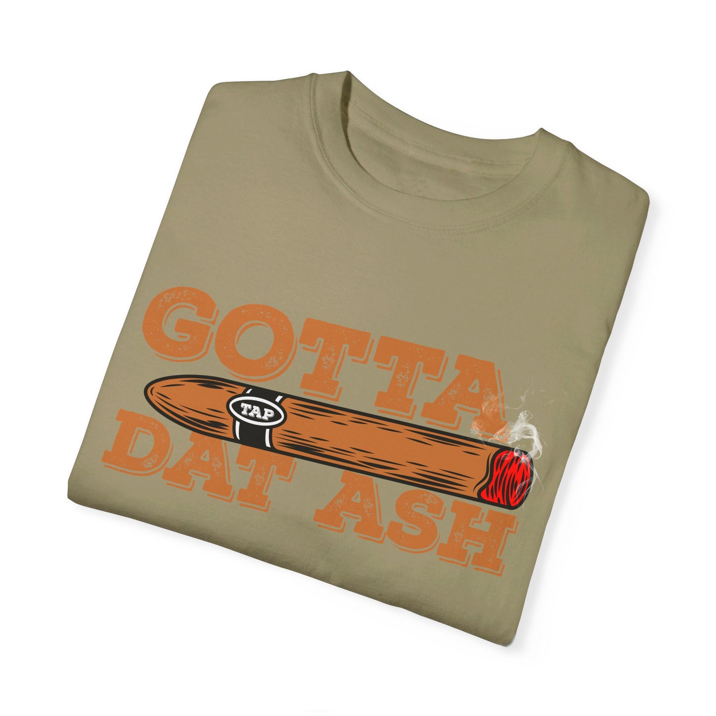 Gotta Tap Dat Ash" Funny Comfort Colors 1717 T-Shirt – Hilarious Graphic Tee for Fun-Loving People, Soft & Stylish, Perfect for Humor Lovers