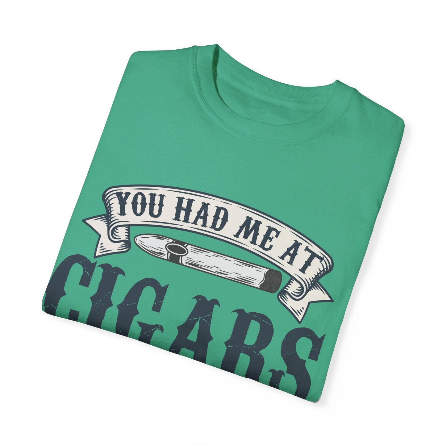 You Had Me At Cigars Comfort Color 1717
