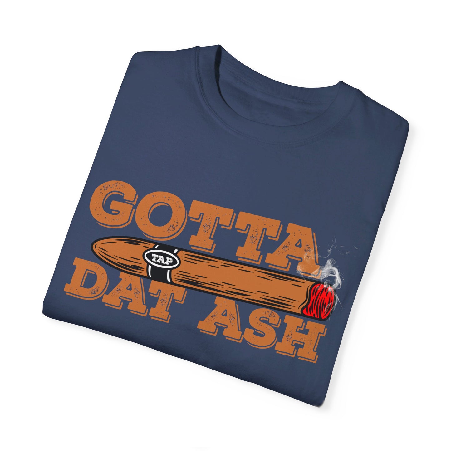 Gotta Tap Dat Ash" Funny Comfort Colors 1717 T-Shirt – Hilarious Graphic Tee for Fun-Loving People, Soft & Stylish, Perfect for Humor Lovers